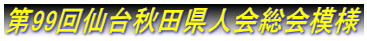 第99回仙台秋田県人会総会模様